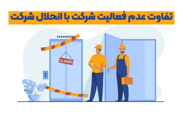 تفاوت عدم فعالیت شرکت با انحلال شرکت